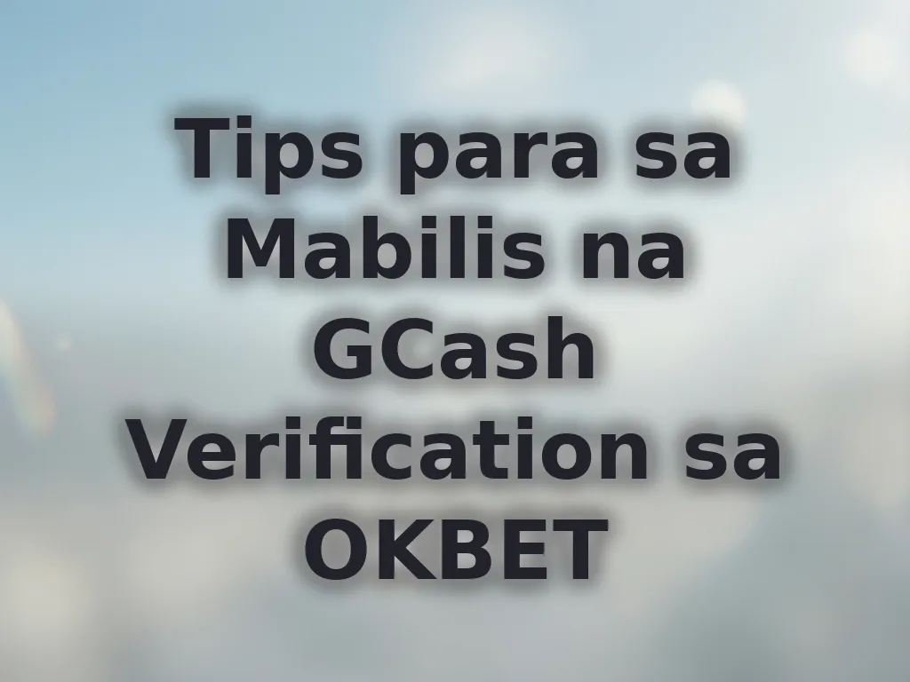 Tips para sa Mabilis na GCash Verification sa OKBET
