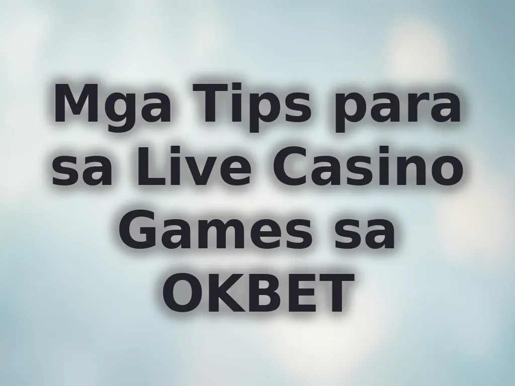 Mga Tips para sa Live Casino Games sa OKBET