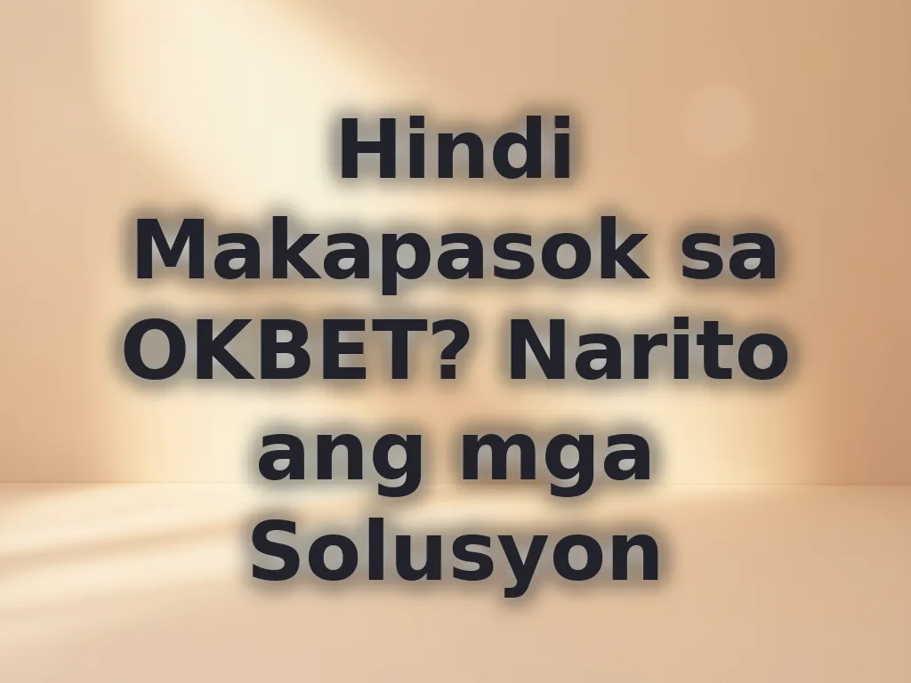 Hindi Makapasok sa OKBET? Narito ang mga Solusyon