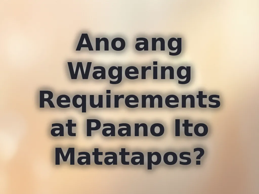 Ano ang Wagering Requirements at Paano Ito Matatapos?